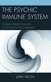 The Psychic Immune System A Hidden Epiphenomenon Of The Bodys Own Defenses Jerry Kroth