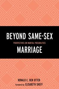 Beyond Samesex Marriage Perspectives On Marital Possibilities Ronald C Den Otter Mark Gruchy Elisabeth Sheff Sonu Bedi Janet Bennion Mark Goldfeder Yosef Razin Diane Klein Andrew Lister Ameneh Maghzi