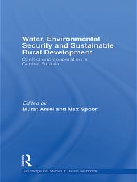 Water Environmental Security And Sustainable Rural Development Conflict And Cooperation In Central Eurasia 1st Edition Murat Arsel Max Spoor