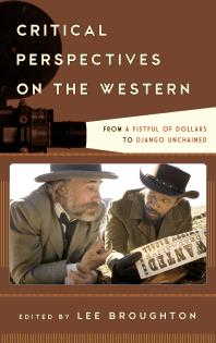 Critical Perspectives On The Western From A Fistful Of Dollars To Django Unchained Lee Broughton