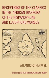 Receptions Of The Classics In The African Diaspora Of The Hispanophone And Lusophone Worlds Atlantis Otherwise Elisa Rizo Madeleine M Henry Cesar Augusto Baldi Rodrigo Tadeu Gonalves Guilherme Gontijo Flores Andrea Kouklanakis John T Maddox Iv John T Maddox Iv Elisa Rizo