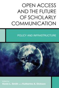 Open Access And The Future Of Scholarly Communication Policy And Infrastructure Kevin L Smith Katherine A Dickson