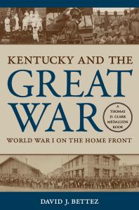 Kentucky And The Great War World War I On The Home Front David J Bettez