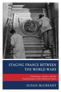 Staging France Between The World Wars Performance Politics And The Transformation Of The Theatrical Canon Susan Mccready