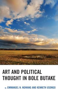 Art And Political Thought In Bole Butake Emmanuel Ngwang Kenneth Usongo