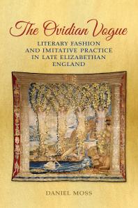 The Ovidian Vogue Literary Fashion And Imitative Practice In Late Elizabethan England 1st Edition Daniel D Moss