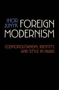 Foreign Modernism Cosmopolitanism Identity And Style In Paris 1st Edition Ihor Junyk