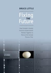 Fixing The Future How Canadas Usually Fractious Governments Worked Together To Rescue The Canada Pension Plan 1st Edition Bruce Little
