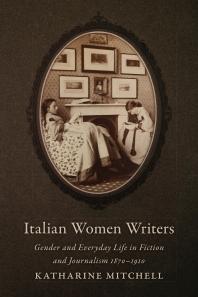Italian Women Writers Gender And Everyday Life In Fiction And Journalism 18701910 1st Edition Katharine Mitchell