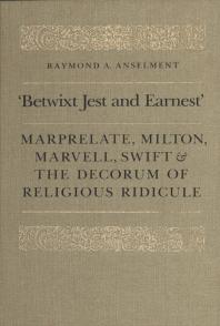 Betwixt Jest And Earnest Marprelate Milton Marvell Swift And The Decorum Of Religious Ridicule 1st Edition Raymond Anselment