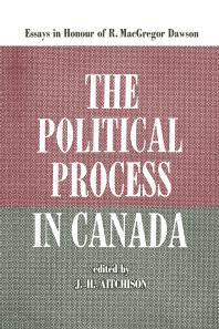 The Political Process In Canada Essays In Honour Of R Macgregor Dawson 1st Edition J H Aitchison