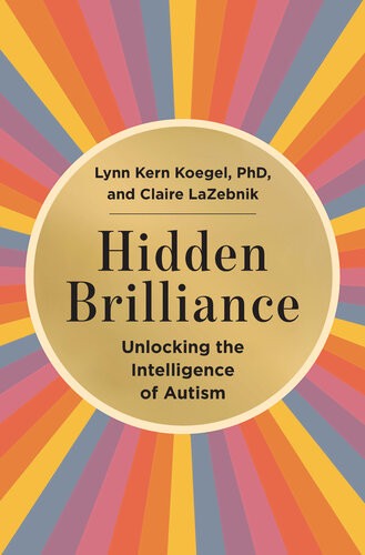 Hidden Brilliance Unlocking The Intelligence Of Autism Lynn Kern Koegel Claire Lazebnik