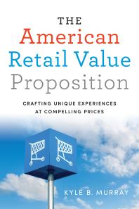 The American Retail Value Proposition Crafting Unique Experiences At Compelling Prices 1st Edition Kyle Murray