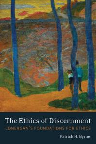 The Ethics Of Discernment Lonergans Foundations For Ethics 1st Edition Patrick H Byrne