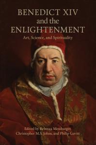 Benedict Xiv And The Enlightenment Art Science And Spirituality 1st Edition Rebecca Messbarger Christopher Johns Philip Gavitt