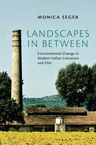 Landscapes In Between Environmental Change In Modern Italian Literature And Film 1st Edition Monica Seger