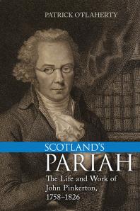 Scotlands Pariah The Life And Work Of John Pinkerton 17581826 1st Edition Patrick Oflaherty