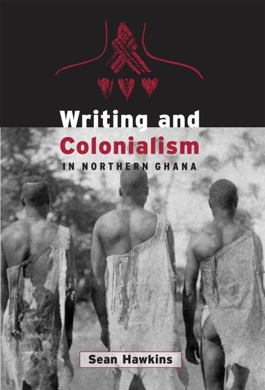 Writing And Colonialism In Northern Ghana The Encounter Between The Lodagaa And The World On Paper 1st Edition Sean Hawkins
