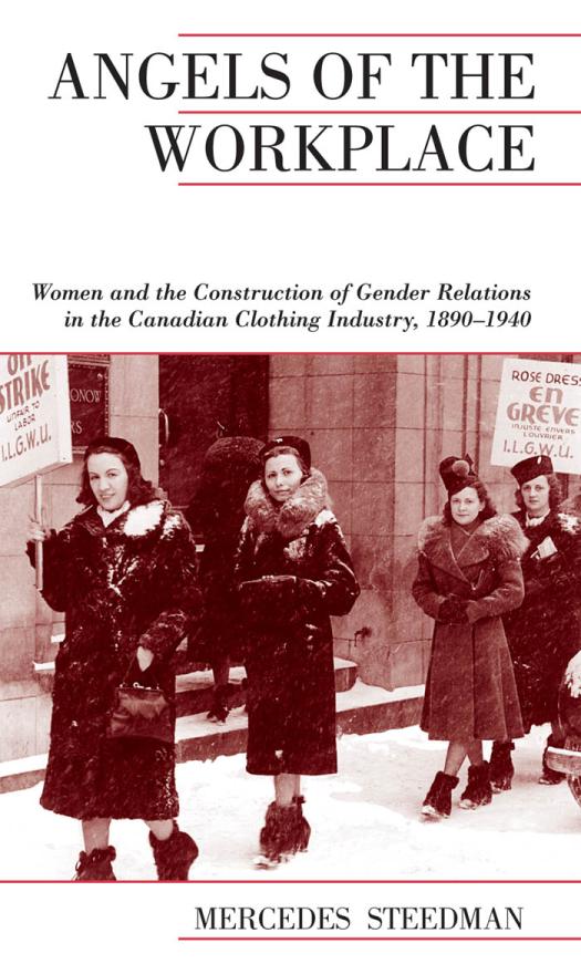 Angels Of The Workplace Women And The Construction Of Gender Relations In The Canadian Clothing Industry 18901940 1st Edition Mercedes Steedman