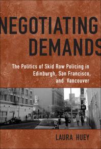 Negotiating Demands Politics Of Skid Row Policing In Edinburgh San Francisco And Vancouver 1st Edition Laura Huey