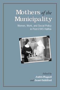Mothers Of The Municipality Women Work And Social Policy In Post1945 Halifax 1st Edition Judith Fingard Janet Guildford
