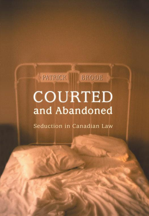 Courted And Abandoned Seduction In Canadian Law 1st Edition Patrick Brode