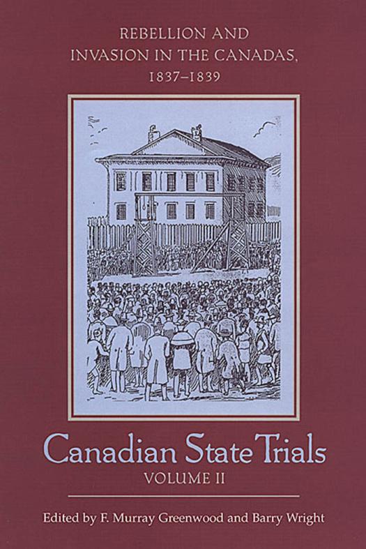 Canadian State Trials Volume Ii Rebellion And Invasion In The Canadas 18371839 1st Edition F Murray Greenwood Barry Wright