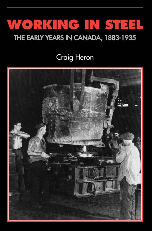 Working In Steel The Early Years In Canada 18831935 1st Edition Craig Heron