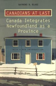 Canadians At Last The Integration Of Newfoundland As A Province 1st Edition Raymond Blake