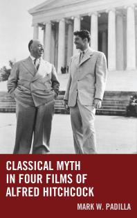 Classical Myth In Four Films Of Alfred Hitchcock Mark William Padilla