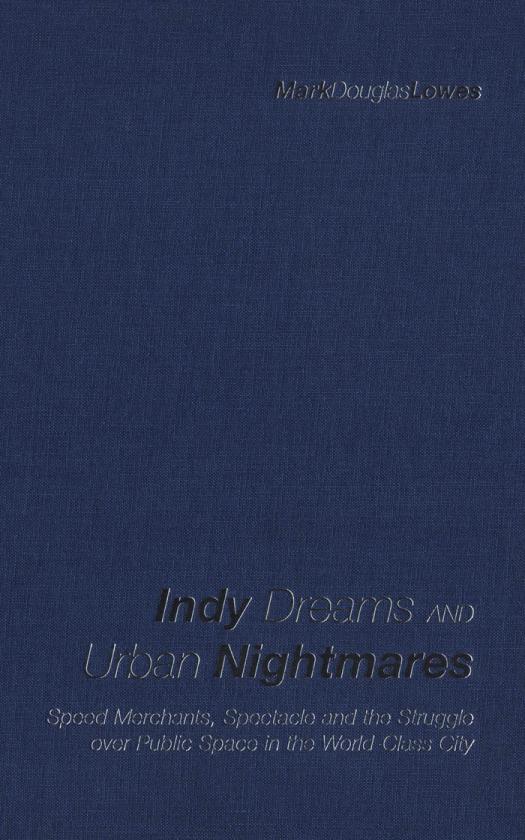 Indy Dreams And Urban Nightmares Speed Merchants Spectacle And The Struggle Over Public Space In The World Class City 1st Edition Mark Douglas Lowes
