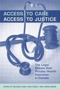Access To Care Access To Justice The Legal Debate Over Private Health Insurance In Canada 1st Edition Colleen M Flood Kent Roach Lorne Sossin