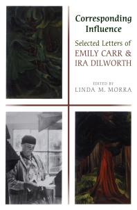 Corresponding Influence Selected Letters Of Emily Carr And Ira Dilworth 1st Edition Linda Morra