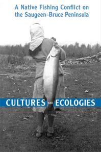 Cultures And Ecologies A Native Fishing Conflict On The Saugeenbruce Peninsula 1st Edition Edwin C Koenig