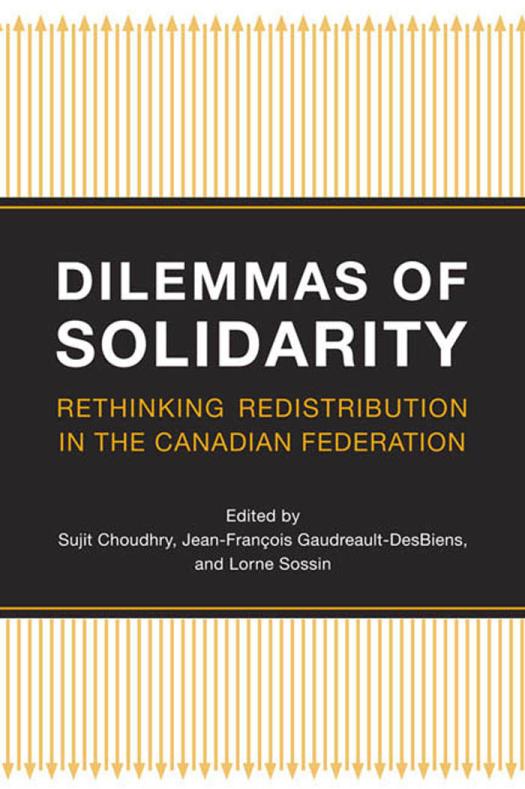 Dilemmas Of Solidarity Rethinking Distribution In The Canadian Federation 1st Edition Sujit Choudhry Jeanfrancois Gaudreaultdesbiens Lorne Sossin