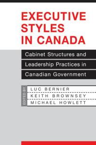 Executive Styles In Canada Cabinet Structures And Leadership Practices In Canadian Government 1st Edition Luc Bernier Keith Brownsey Michael Howlett