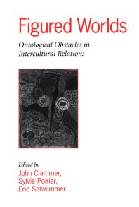 Figured Worlds Ontological Obstacles In Intercultural Relations 1st Edition John Clammer Sylvie Poirier Eric Schwimmer