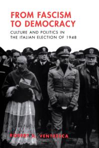 From Fascism To Democracy Culture And Politics In The Italian Election Of 1948 1st Edition Robert Ventresca