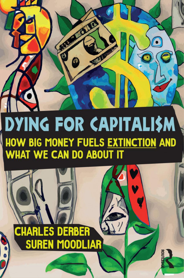 Dying For Capitalism How Big Money Fuels Extinction And What We Can Do About It Charles Derber