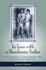 In Love With A Handsome Sailor The Emergence Of Gay Identity And The Novels Of Pierre Loti 1st Edition Richard M Berrong