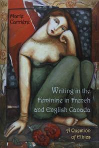 Writing In The Feminine In French And English Canada A Question Of Ethics 1st Edition Marie Carriere
