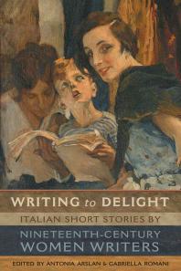 Writing To Delight Italian Short Stories By Nineteenthcentury Women Writers 1st Edition Antonia Arslan Gabriella Romani