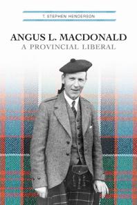 Angus L Macdonald A Provincial Liberal 1st Edition T Stephen Henderson