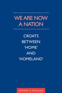 We Are Now A Nation Croats Between Home And Homeland 1st Edition Daphne Winland