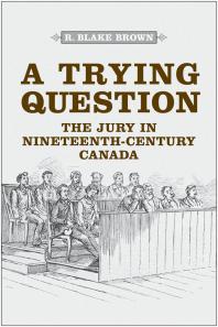 A Trying Question The Jury In Nineteenthcentury Canada 1st Edition R Blake Brown