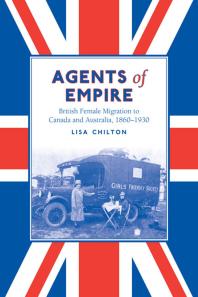 Agents Of Empire British Female Migration To Canada And Australia 18601930 1st Edition Lisa Chilton