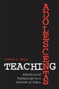 Teaching Adolescents Educational Psychology As A Science Of Signs 1st Edition Howard Smith