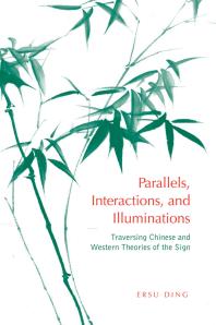 Parallels Interactions And Illuminations Traversing Chinese And Western Theories Of The Sign 1st Edition Ersu Ding