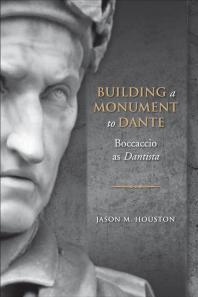 Building A Monument To Dante Boccaccio As Dantista 1st Edition Jason Houston