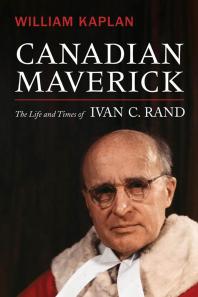 Canadian Maverick The Life Of Ivan C Rand 1st Edition William Kaplan